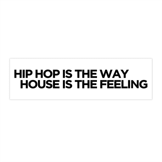 HIP HOP IS THE WAY HOUSE IS THE FEELING Bumper Stickers