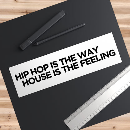 HIP HOP IS THE WAY HOUSE IS THE FEELING Bumper Stickers
